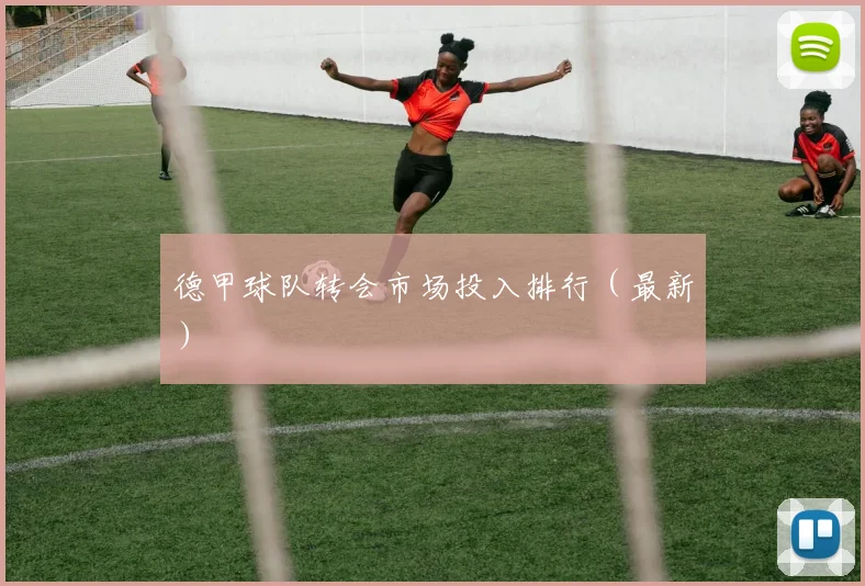 德甲球队转会市场投入排行（最新）